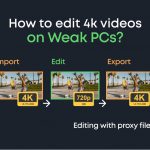 Proxy Video Editing: How to Edit 4K or 8k Videos on Weak PCs