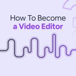 How To Become A Video Editor