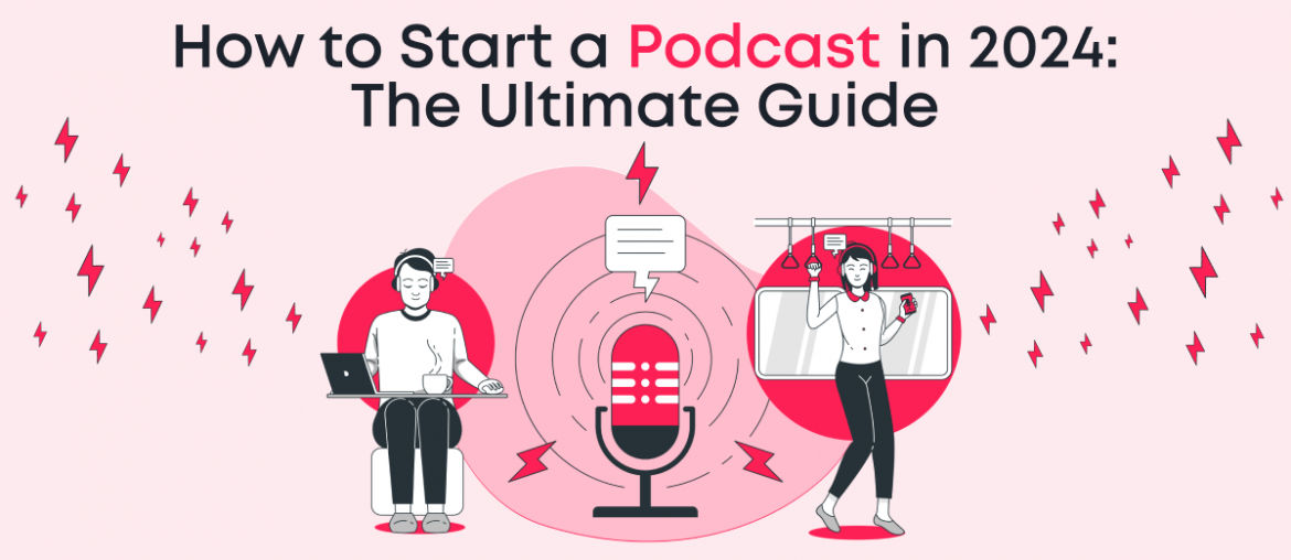 How to Start a Podcast in 2024: The Ultimate Guide