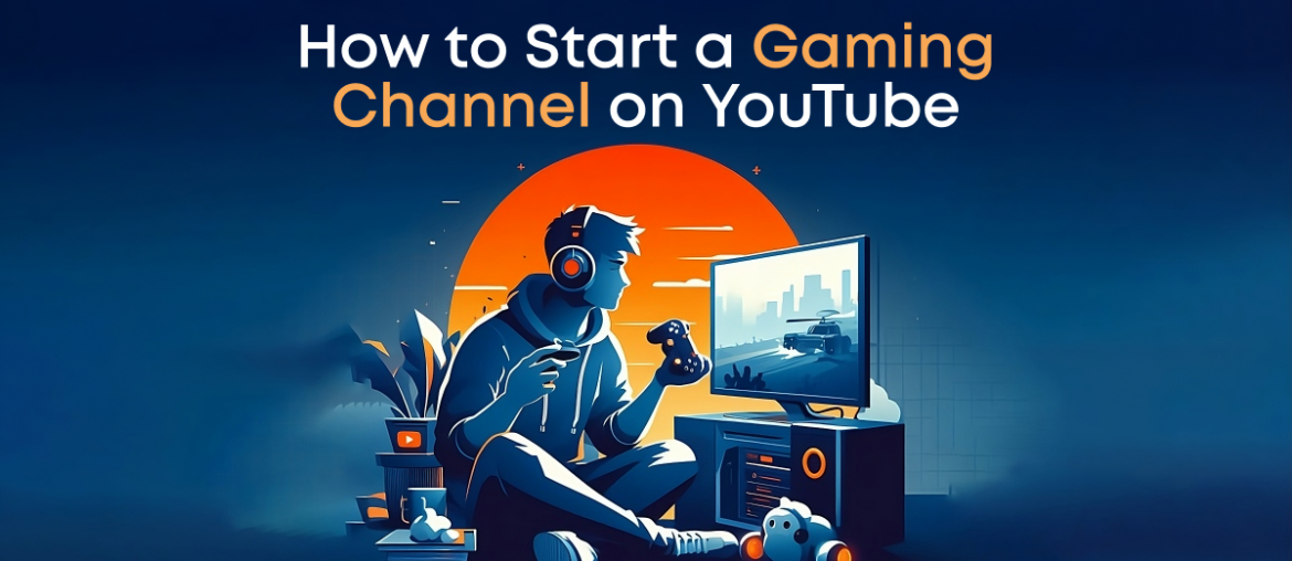 How to Start a Gaming Channel on YouTube