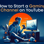 How to Start a Gaming Channel on YouTube