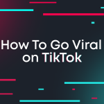 How to Go Viral on TikTok