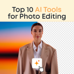 Top 10 AI Tools for Photo Editing