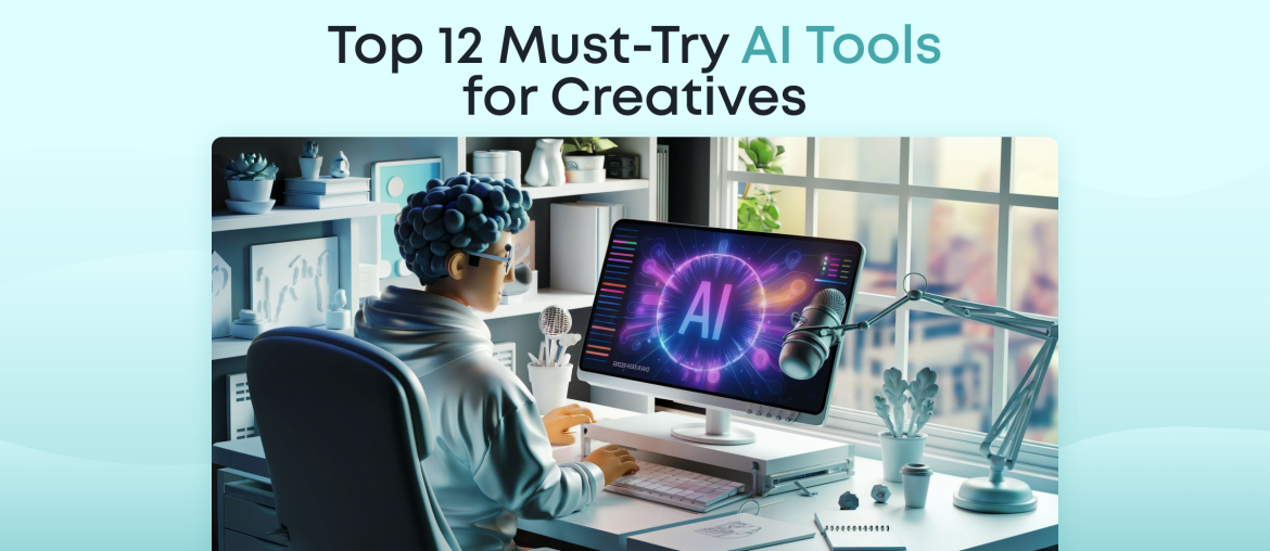 Top 12 Must-Try AI Tools for Creatives in 2025